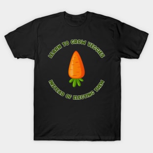 Learn to grow veggies instead of electing them T-Shirt